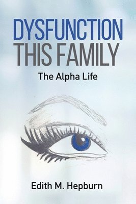 Edith M Hepburn, Edith M. Hepburn, M Hepburn, Edith - Dysfunction This Family, The Alpha Life, Häftad