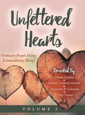Unfettered Hearts Ordinary People Doing Extraordinary Things, Volume 2 1