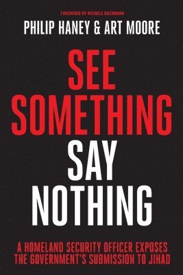 See Something, Say Nothing: A Homeland Security Officer Exposes the Government's Submission to Jihad 1