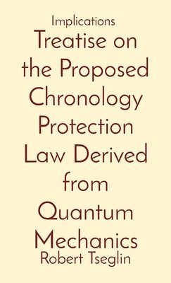 bokomslag Treatise on the Proposed Chronology Protection Law Derived from Quantum Mechanics