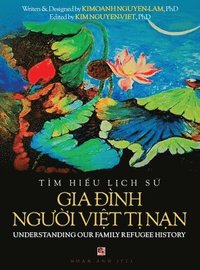 bokomslag T?m Hi?u L?ch S? Gia ??nh Ng??i Vi?t T? Nam - Understanding Our Family Refugee History (Vietnamese/American)