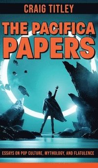 bokomslag Pacifica Papers - Essays on Pop Culture, Mythology, and Flatulence