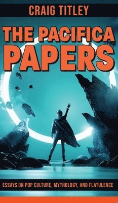 Craig Titley - Pacifica Papers - Essays on Pop Culture, Mythology, and Flatulence, Inbunden