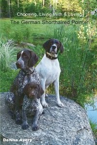 bokomslag Choosing, Living With & Loving The German Shorthaired Pointer