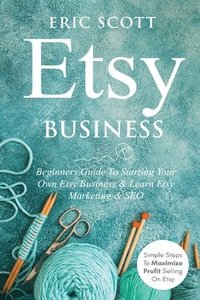bokomslag Etsy Business - Beginners Guide To Starting Your Own Etsy Business & Learn Etsy Marketing & SEO