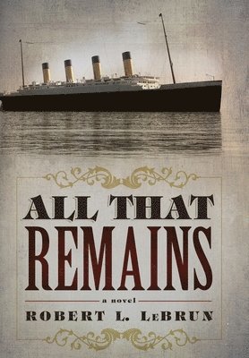 Robert L Lebrun, Robert L. Lebrun, Robert L LeBrun - All That Remains, Inbunden