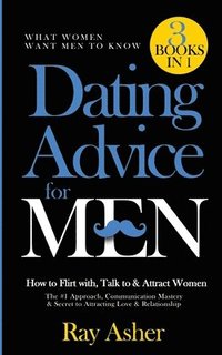 bokomslag Dating Advice for Men, 3 Books in 1 (What Women Want Men To Know)