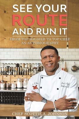 Scottie A. Johnson, Scottie A Johnson - See Your Route and Run It: From Top Soldier to Top Chef, Häftad