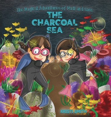 Kristi Smith - Magical Adventures of Madi and Sass - The Charcoal Sea, Inbunden