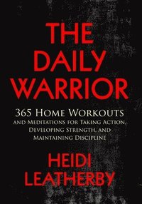 bokomslag Daily Warrior 365 Home Workouts and Meditations for Taking Action, Developing Strength, and Maintaining Discipline