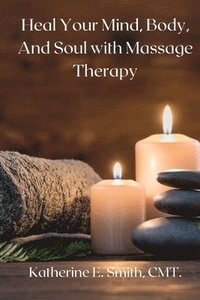bokomslag Heal Your Mind, Body, and Soul with Massage Therapy