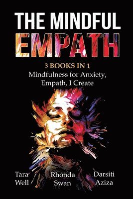 Tara Well, Rhonda Swan, Darsiti Aziza - Mindful Empath - 3 books in 1 - Mindfulness for Anxiety, Empath, I Create, Häftad