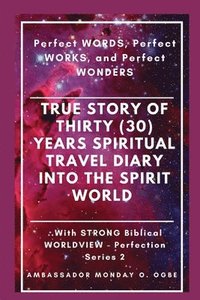bokomslag True Story of Thirty (30) Years SPIRITUAL TRAVEL Diary into the Spirit World