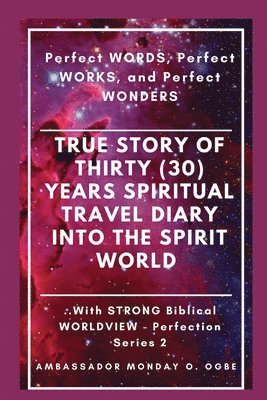 Ambassador Monday O Ogbe, Peter Tan - True Story of Thirty (30) Years SPIRITUAL TRAVEL Diary into the Spirit World, Häftad