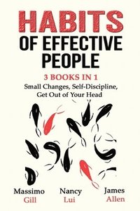 bokomslag Habits of Effective People - 3 Books in 1- Small Changes, Self-Discipline, Get Out of Your Head