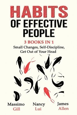 Massimo Gill, Nancy Lui, James Allen - Habits of Effective People - 3 Books in 1- Small Changes, Self-Discipline, Get Out of Your Head, Häftad