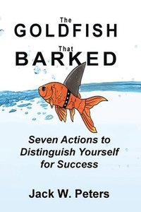 bokomslag The Goldfish That Barked, Seven Actions to Distinguish Yourself for Success