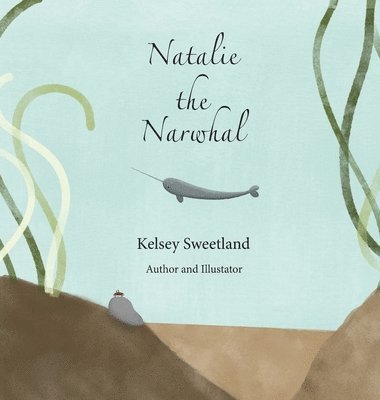 Kelsey Sweetland - Natalie the Narwhal, Inbunden