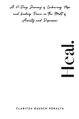 bokomslag Heal.A 61-Day Journey of Embracing Hope and Finding Peace in the Midst of Anxiety and Depression