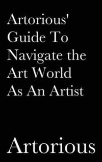 bokomslag Artorious' Guide To Navigate the Art World As An Artist