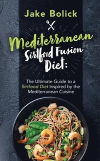 bokomslag Mediterranean Sirtfood Fusion Diet The Ultimate Guide to a Sirtfood Diet Inspired by the Mediterranean Cuisine