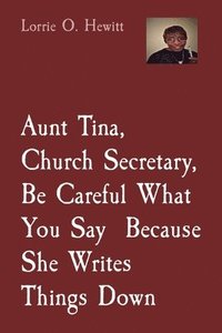 bokomslag Aunt Tina, Church Secretary, Be Careful What You Say Because She Writes Things Down