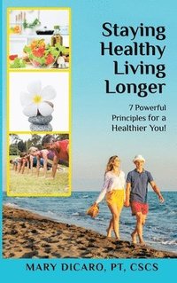 bokomslag Staying Healthy Living Longer - 7 Powerful Principles for a Healthier You!