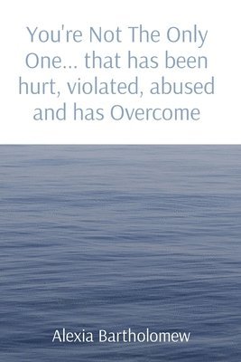 You're Not The Only One... that has been hurt, violated, abused and has Overcome 1