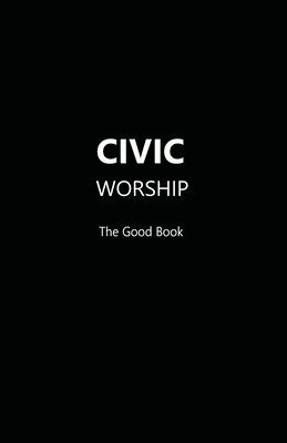 bokomslag CIVIC WORSHIP The Good Book (Black Cover)