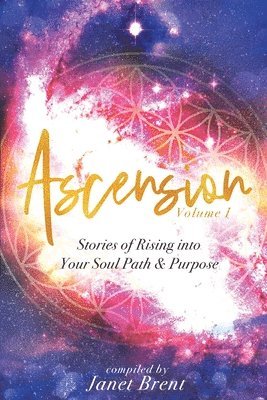 Ascension: Stories of Rising into your Soul Path & Purpose (Volume I) 1