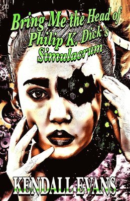 Kendall Evans - Bring Me The Head Of Philip K. Dick's Simulacrum, Häftad
