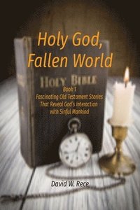 bokomslag Holy God, Fallen World: Book 1 Fascinating Old Testament Stories That Reveal God's Interaction with Sinful Mankind
