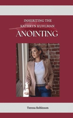 Teresa Robinson - Inheriting The Kathryn Kuhlman Anointing, Häftad