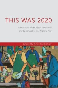 bokomslag This Was 2020: Minnesotans Write About Pandemics and Social Justice in a Historic Year: Minnesotans: Minnesotans Write About Pandemic