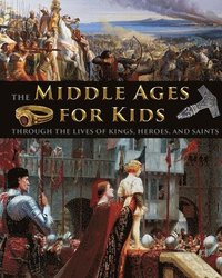 bokomslag The Middle Ages for Kids through the lives of kings, heroes, and saints