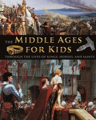 Middle Ages for Kids through the lives of kings, heroes, and saints