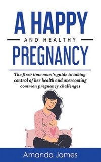 bokomslag A Happy and Healthy Pregnancy