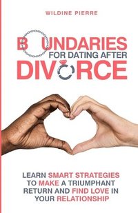 bokomslag Boundaries for Dating after Divorce: learn smart strategies to make a triumphant return and find love in your relationship