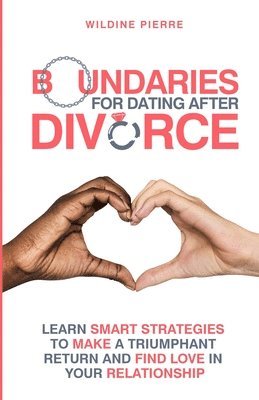 Boundaries for Dating after Divorce: learn smart strategies to make a triumphant return and find love in your relationship 1