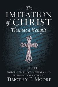 bokomslag The Imitation of Christ, Book III, on the Interior Life of the Disciple, with Edits and Fictional Narrative