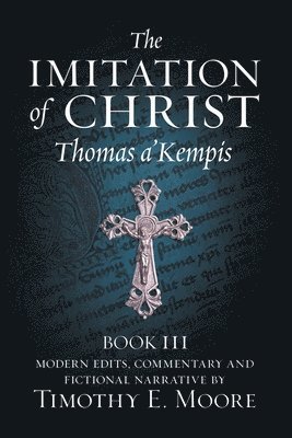 The Imitation of Christ, Book III, on the Interior Life of the Disciple, with Edits and Fictional Narrative 1
