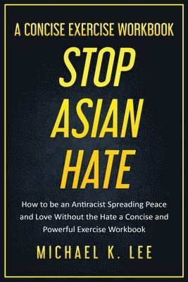 bokomslag Stop Asian Hate - A Concise Exercise Workbook by Michael K. Lee