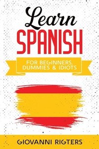 bokomslag Learn Spanish for Beginners, Dummies & Idiots