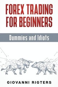 bokomslag Forex Trading for Beginners, Dummies and Idiots