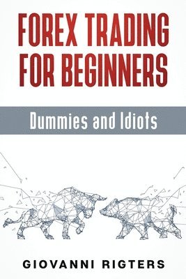 Forex Trading for Beginners, Dummies and Idiots 1