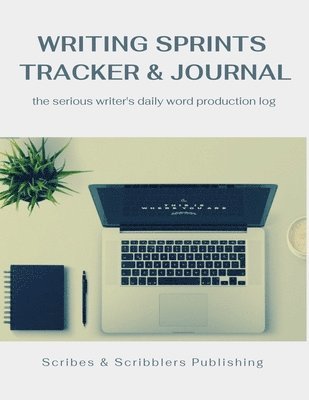 Writing Sprints Tracker & Journal: the Serious Writer's Daily Word Production Log 1