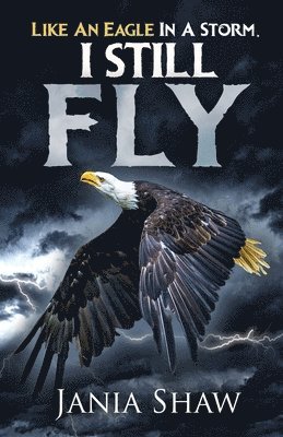 bokomslag Like An Eagle In A Storm, I Still Fly