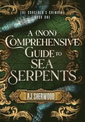 Aj Sherwood, AJ Sherwood, Cait Wade, Katie Griffin - (Non) Comprehensive Guide to Sea Serpents, Inbunden