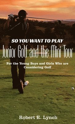 bokomslag So You Want To Play Junior Golf and the Mini Tour