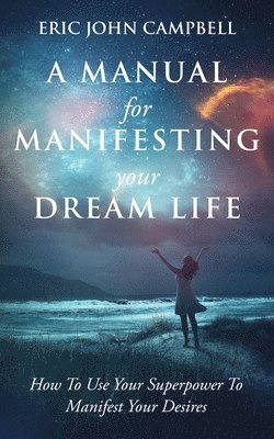 A Manual For Manifesting Your Dream Life 1